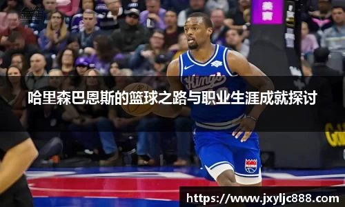 哈里森巴恩斯的篮球之路与职业生涯成就探讨